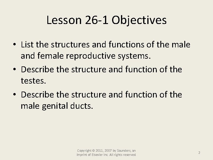 Lesson 26 -1 Objectives • List the structures and functions of the male and