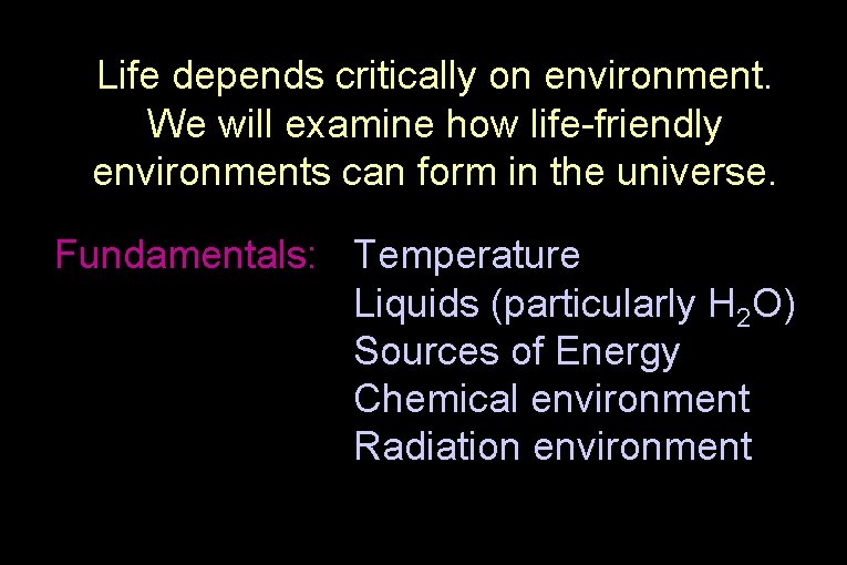 Life depends critically on environment. We will examine how life-friendly environments can form in