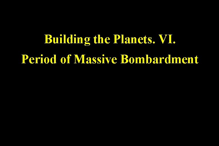 Building the Planets. VI. Period of Massive Bombardment 