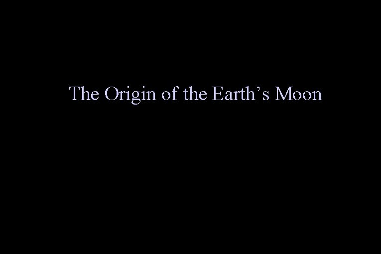 The Origin of the Earth’s Moon 