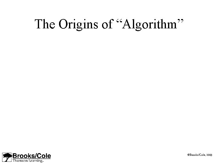 The Origins of “Algorithm” ©Brooks/Cole, 2003 