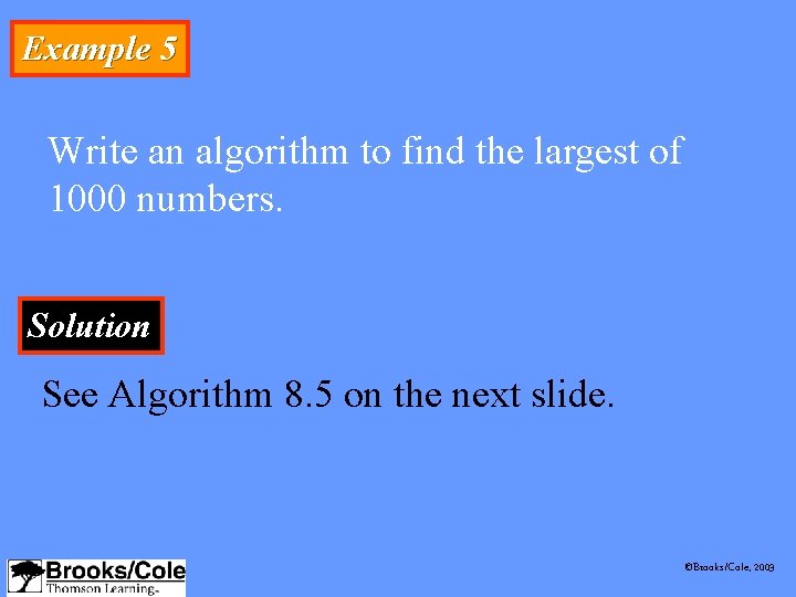 Example 5 Write an algorithm to find the largest of 1000 numbers. Solution See