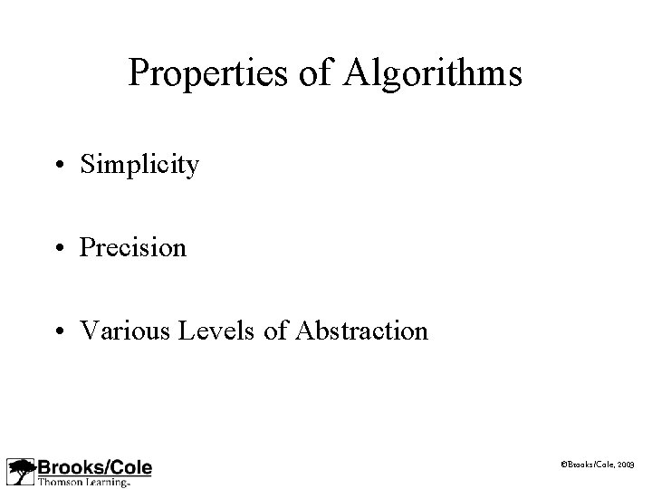 Properties of Algorithms • Simplicity • Precision • Various Levels of Abstraction ©Brooks/Cole, 2003