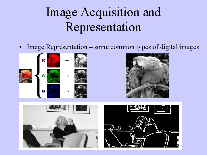 Image Acquisition and Representation • Image Representation – some common types of digital images