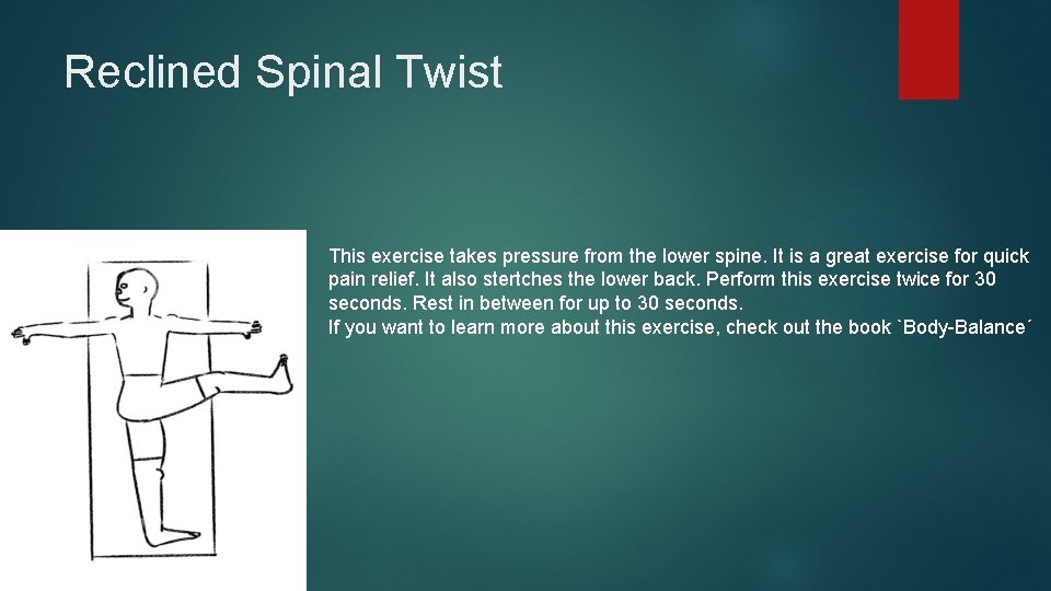 Reclined Spinal Twist This exercise takes pressure from the lower spine. It is a