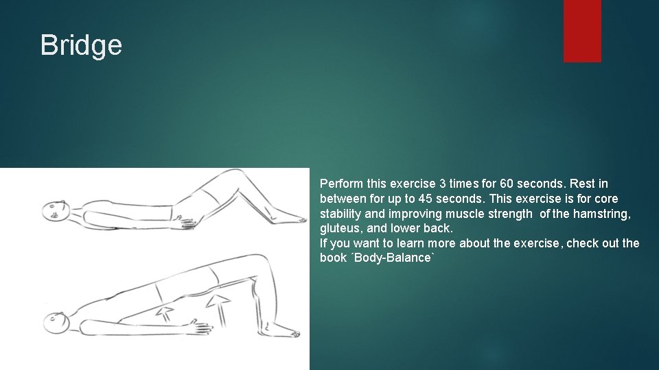 Bridge Perform this exercise 3 times for 60 seconds. Rest in between for up
