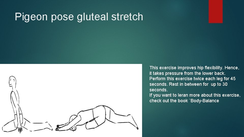 Pigeon pose gluteal stretch This exercise improves hip flexibility. Hence, it takes pressure from