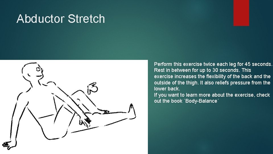 Abductor Stretch Perform this exercise twice each leg for 45 seconds. Rest in between
