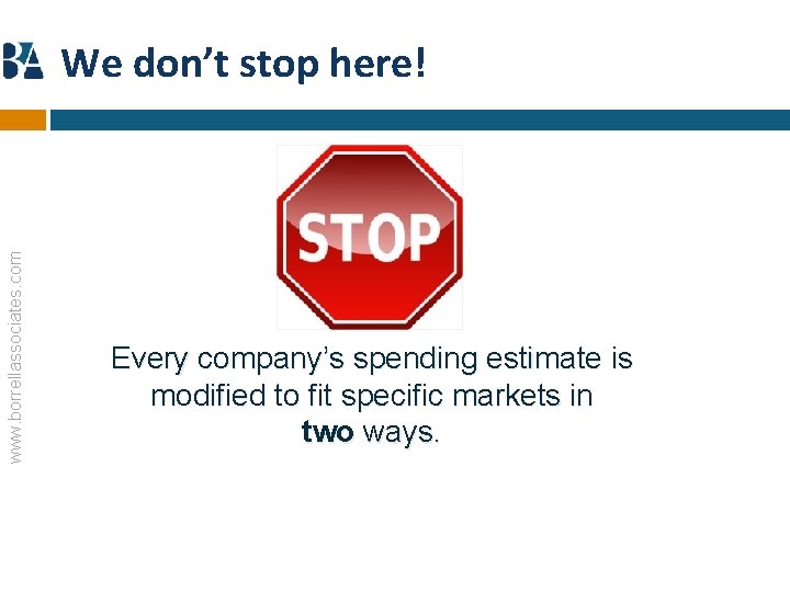 www. borrellassociates. com We don’t stop here! Every company’s spending estimate is modified to