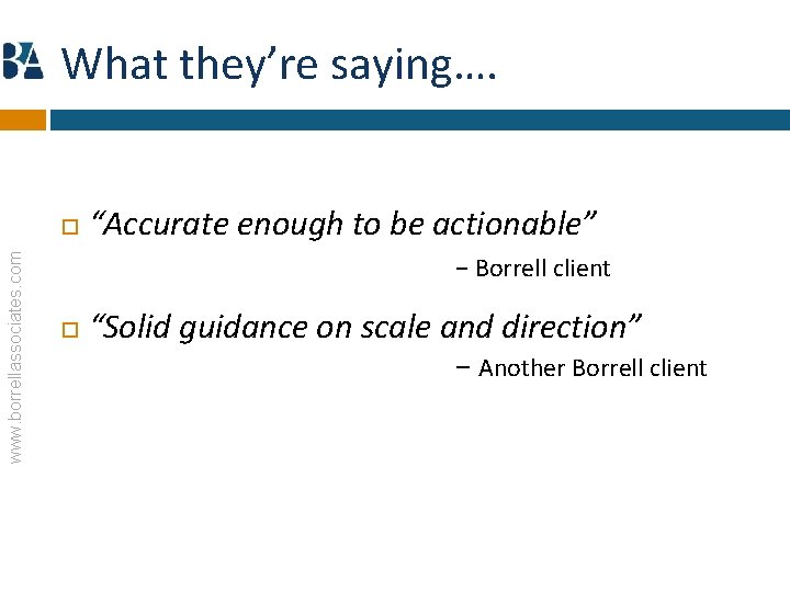 What they’re saying…. www. borrellassociates. com “Accurate enough to be actionable” − Borrell client