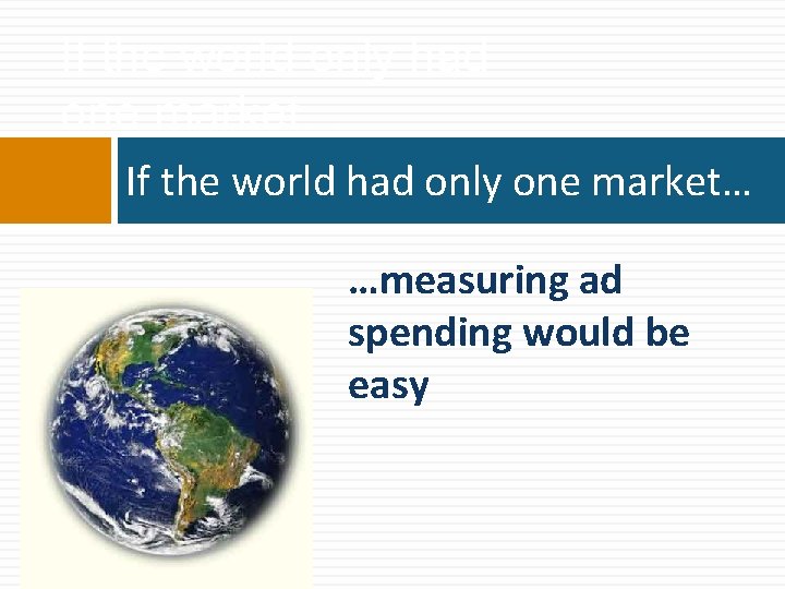 If the world only had one market… If the world had only one market…