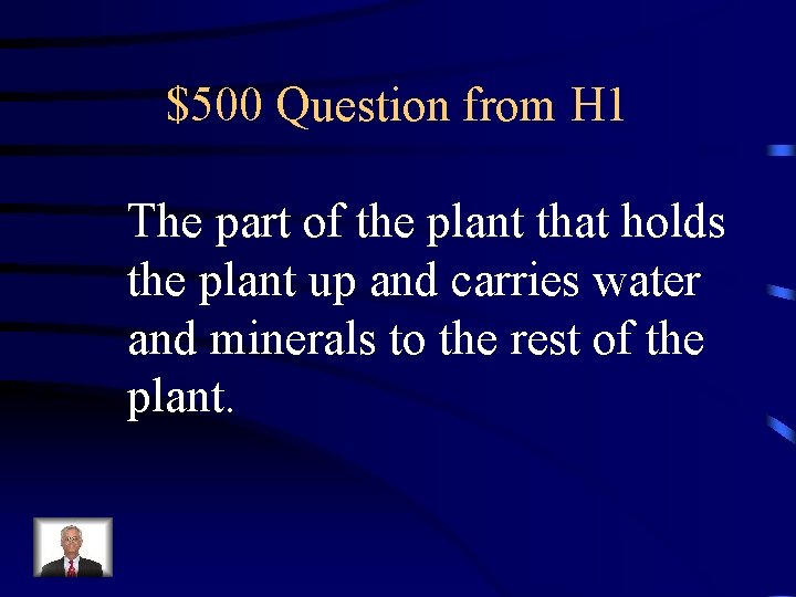 $500 Question from H 1 The part of the plant that holds the plant