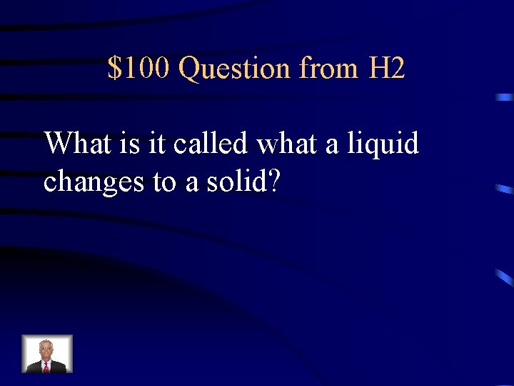 $100 Question from H 2 What is it called what a liquid changes to
