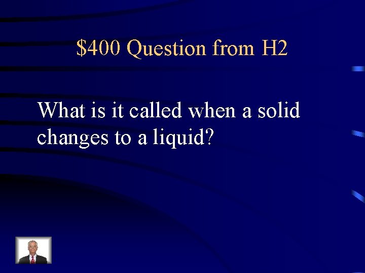$400 Question from H 2 What is it called when a solid changes to