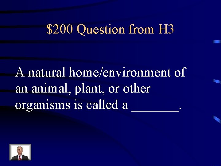 $200 Question from H 3 A natural home/environment of an animal, plant, or other