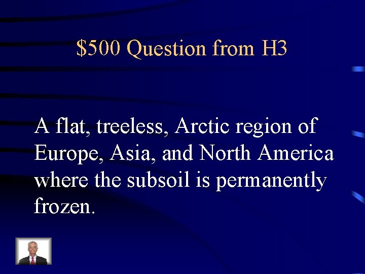 $500 Question from H 3 A flat, treeless, Arctic region of Europe, Asia, and