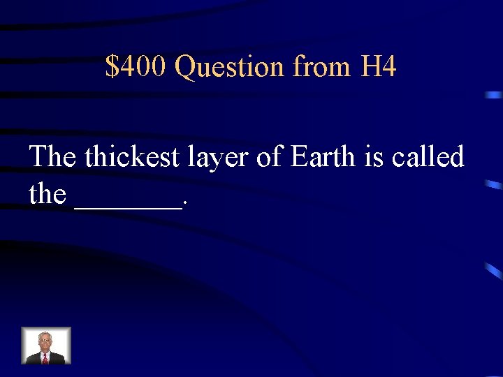 $400 Question from H 4 The thickest layer of Earth is called the _______.