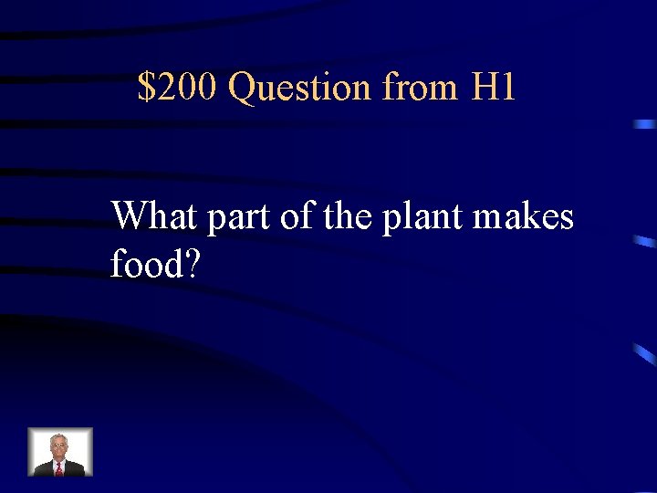 $200 Question from H 1 What part of the plant makes food? 