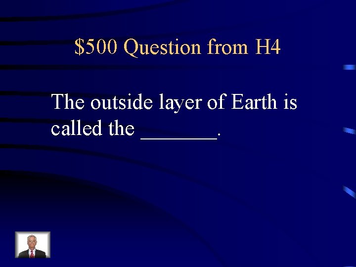 $500 Question from H 4 The outside layer of Earth is called the _______.
