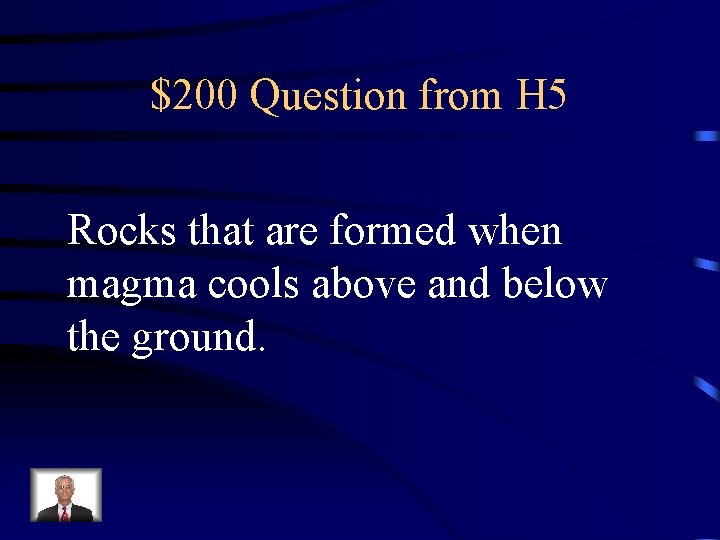 $200 Question from H 5 Rocks that are formed when magma cools above and