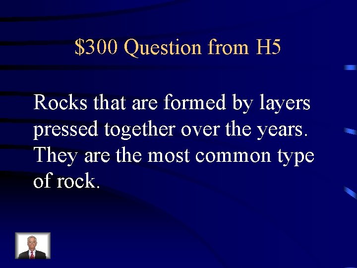 $300 Question from H 5 Rocks that are formed by layers pressed together over