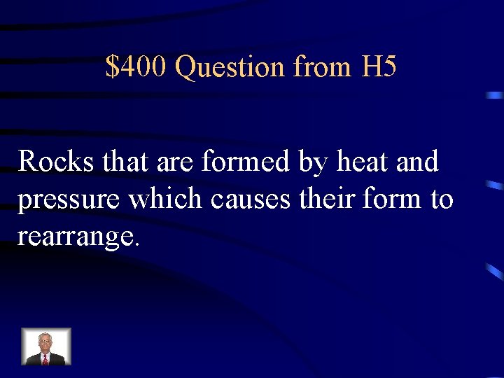 $400 Question from H 5 Rocks that are formed by heat and pressure which