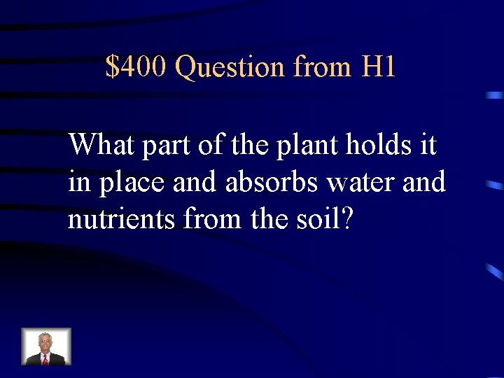 $400 Question from H 1 What part of the plant holds it in place