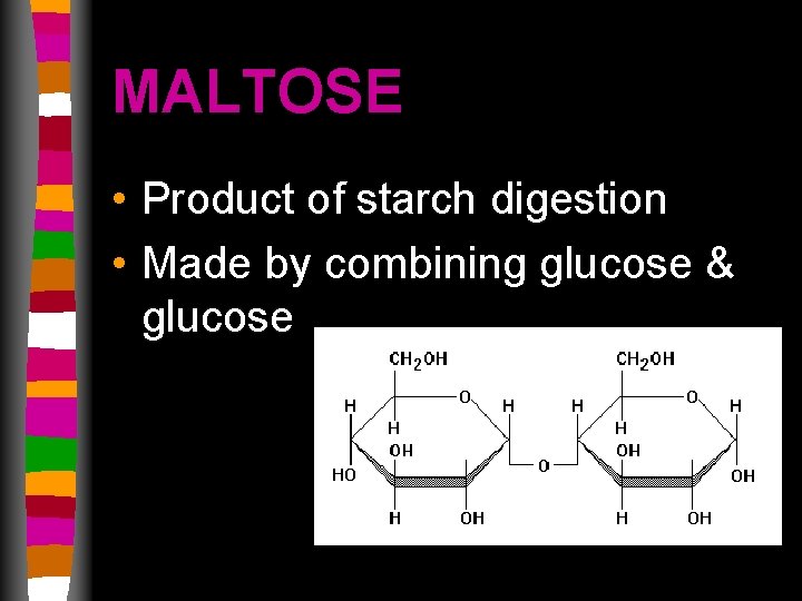 MALTOSE • Product of starch digestion • Made by combining glucose & glucose 