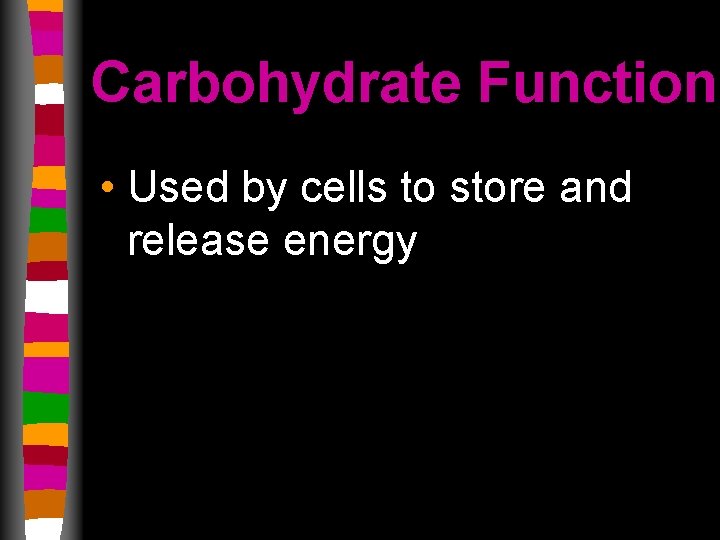 Carbohydrate Function • Used by cells to store and release energy 