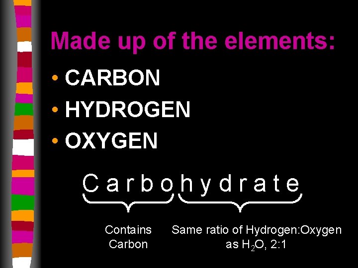 Made up of the elements: • CARBON • HYDROGEN • OXYGEN Carbohydrate Contains Carbon