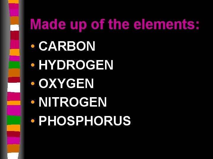 Made up of the elements: • CARBON • HYDROGEN • OXYGEN • NITROGEN •
