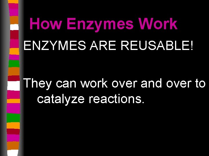 How Enzymes Work ENZYMES ARE REUSABLE! They can work over and over to catalyze