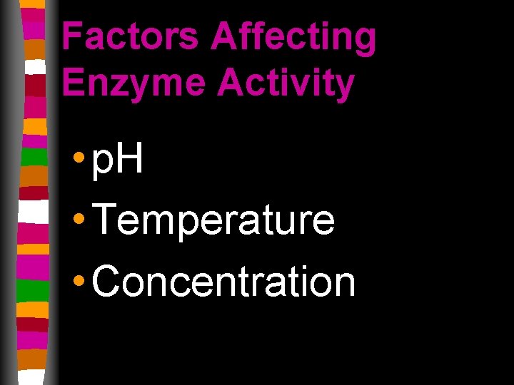 Factors Affecting Enzyme Activity • p. H • Temperature • Concentration 