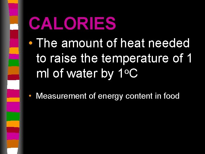 CALORIES • The amount of heat needed to raise the temperature of 1 ml