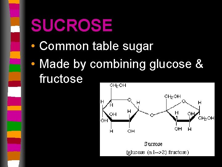 SUCROSE • Common table sugar • Made by combining glucose & fructose 