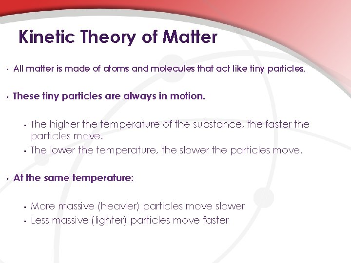 Kinetic Theory of Matter • All matter is made of atoms and molecules that