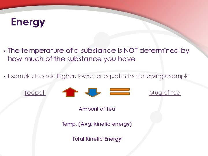 Energy • • The temperature of a substance is NOT determined by how much