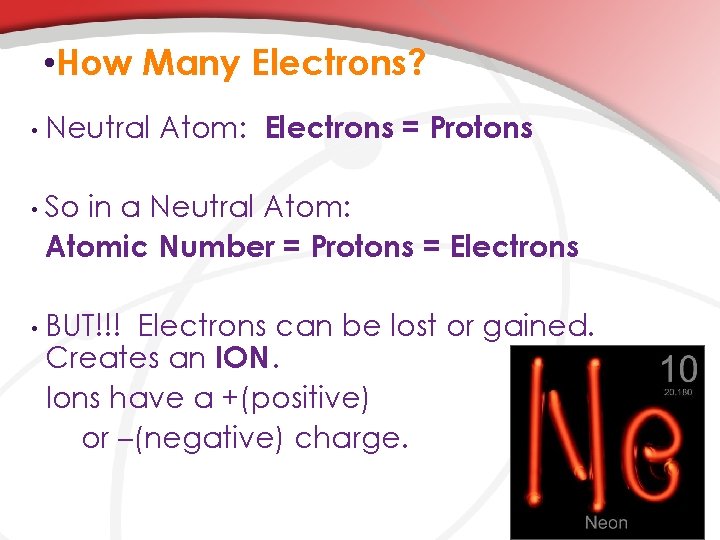  • How Many Electrons? • Neutral Atom: Electrons = Protons • So in