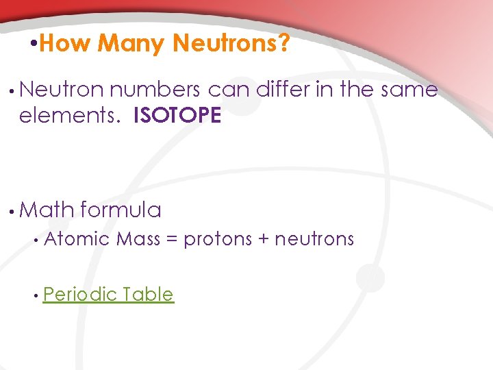 • How Many Neutrons? • Neutron numbers can differ in the same elements.