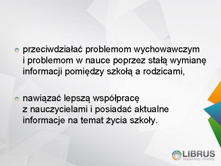 przeciwdziałać problemom wychowawczym i problemom w nauce poprzez stałą wymianę informacji pomiędzy szkołą a