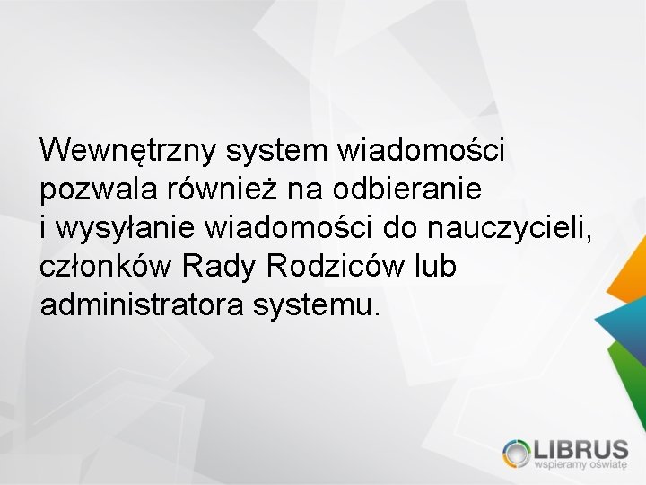 Wewnętrzny system wiadomości pozwala również na odbieranie i wysyłanie wiadomości do nauczycieli, członków Rady