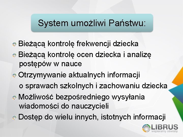System umożliwi Państwu: Bieżącą kontrolę frekwencji dziecka Bieżącą kontrolę ocen dziecka i analizę postępów