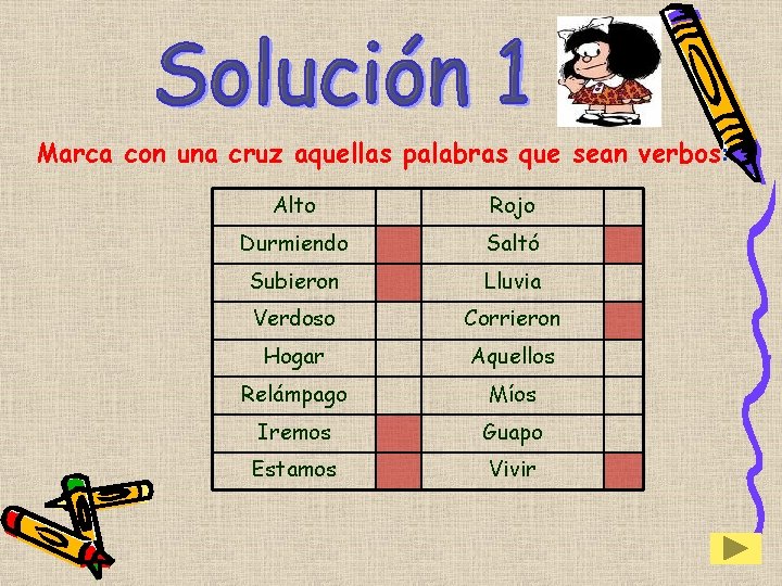 Marca con una cruz aquellas palabras que sean verbos: Alto Rojo Durmiendo Saltó Subieron