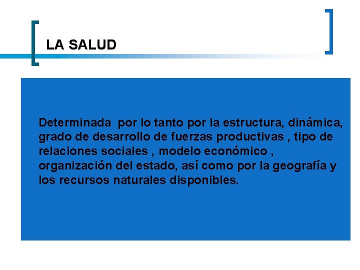 LA SALUD Determinada por lo tanto por la estructura, dinámica, grado de desarrollo de