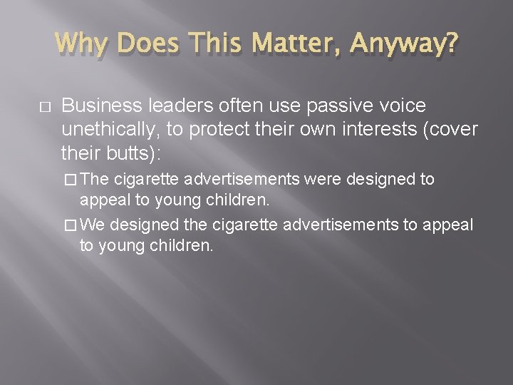 Why Does This Matter, Anyway? � Business leaders often use passive voice unethically, to