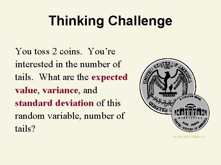 Thinking Challenge You toss 2 coins. You’re interested in the number of tails. What