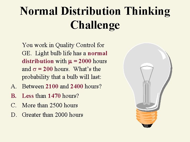 Normal Distribution Thinking Challenge You work in Quality Control for GE. Light bulb life