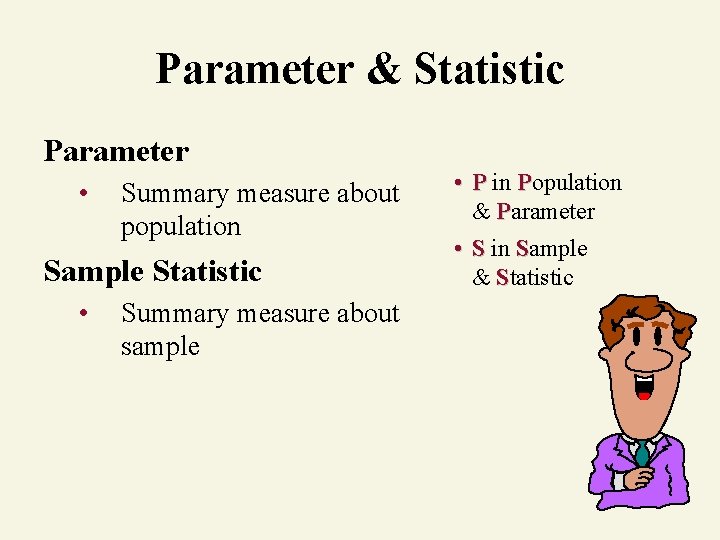 Parameter & Statistic Parameter • Summary measure about population Sample Statistic • Summary measure