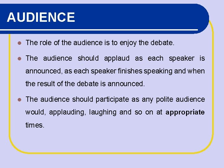 AUDIENCE The role of the audience is to enjoy the debate. The audience should