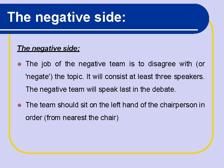 The negative side: The job of the negative team is to disagree with (or